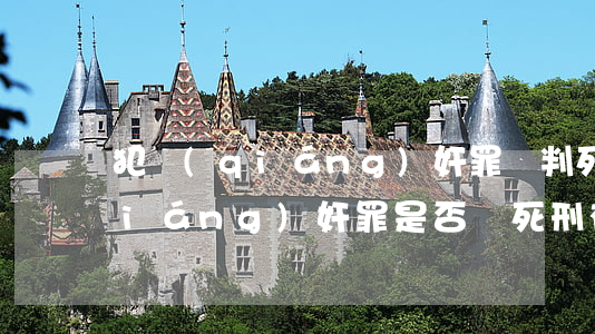 犯強(qiáng)奸罪會判死刑嗎,強(qiáng)奸罪是否處死刑（有哪些犯罪會被判死刑）
