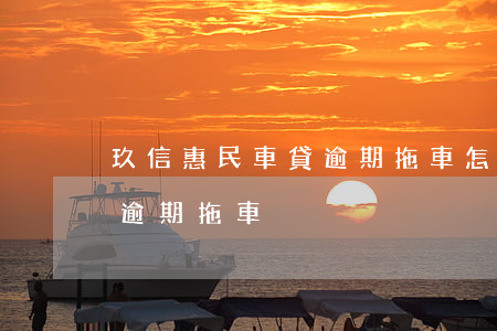 玖信惠民車貸逾期拖車怎么辦（玖信惠民車貸逾期拖車）