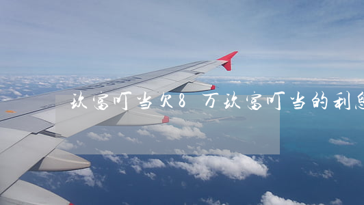 玖富叮当欠8万(玖富叮当的利息合法吗)