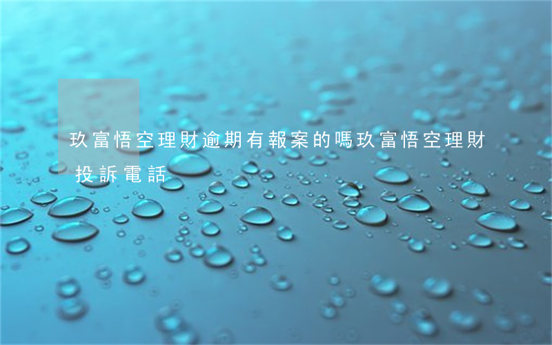 玖富悟空理財逾期有報案的嗎(玖富悟空理財投訴電話)