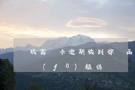 玖富萬卡逾期收到律師函(玖富萬卡逾期,給我發(fā)短信將啟動仲裁)