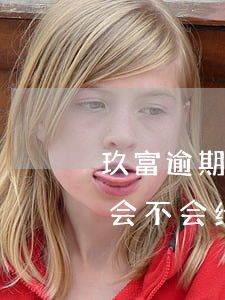 玖富逾期会联系家人么(玖富万卡逾期7天了会不会给家人打电话)