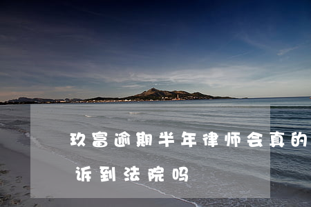 玖富逾期半年律师会真的起诉吗-玖富会起诉到法院吗?
