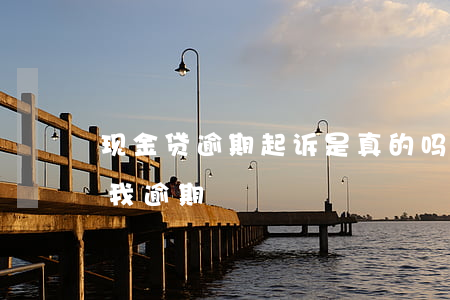 现金贷逾期起诉是真的吗-现金贷发信息说我逾期