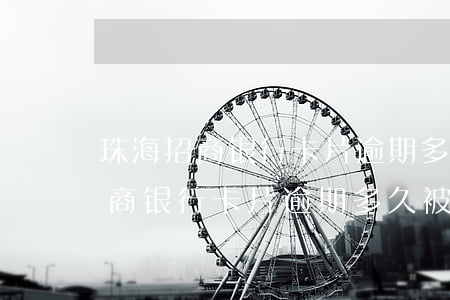 珠海招商银行卡片逾期多久被起诉-珠海招商银行卡片逾期多久被起诉了