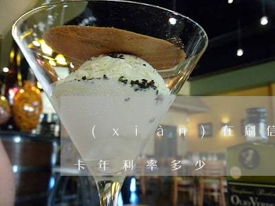 現(xiàn)在刷信用卡利息多少(刷信用卡年利率多少)