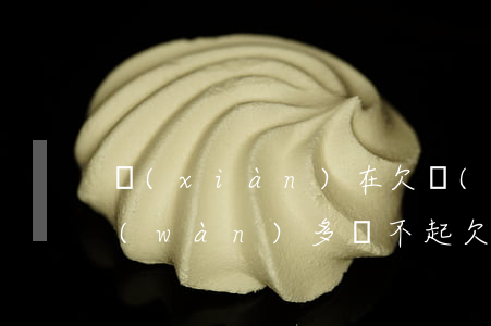 現(xiàn)在欠網(wǎng)貸2萬(wàn)多還不起(欠了兩三萬(wàn)網(wǎng)貸還不起了怎么辦?)