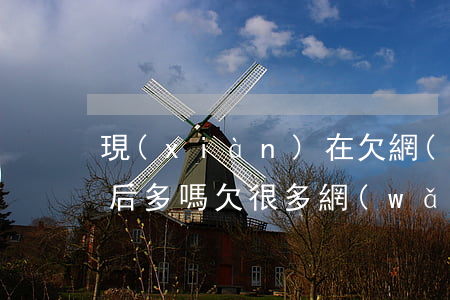 現(xiàn)在欠網(wǎng)貸90后多嗎(欠很多網(wǎng)貸)