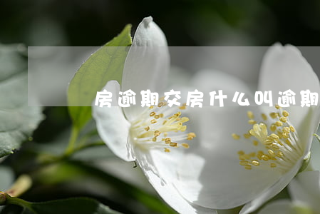 現房逾期交房(什么叫逾期交房)