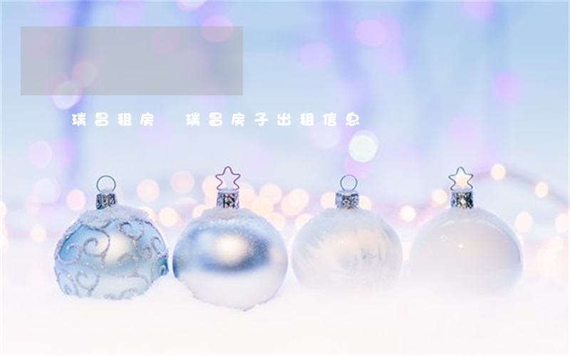 瑞昌租房網(瑞昌房子出租信息網)