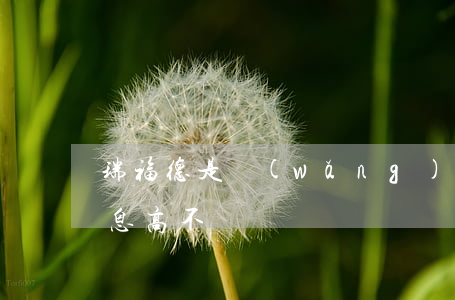 瑞福德是網(wǎng)貸嗎（瑞福德逾期利息高不）