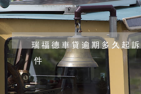 瑞福德車貸逾期多久起訴(瑞福德車貸起訴案件)
