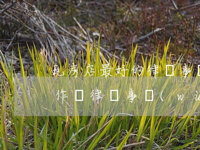 瓦房店最好的律師事務(wù)所(瓦房店范作輝律師事務(wù)所)