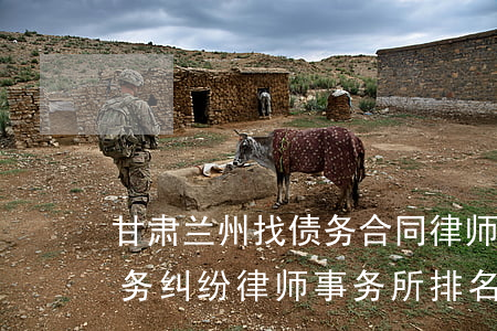 甘肃兰州找债务合同律师法律服务-兰州债务纠纷律师事务所排名