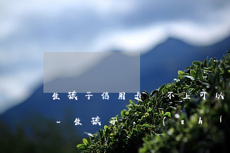 生孩子信用卡還不上可以協(xié)商嗎-生孩子暫時(shí)沒(méi)能力償還信用卡