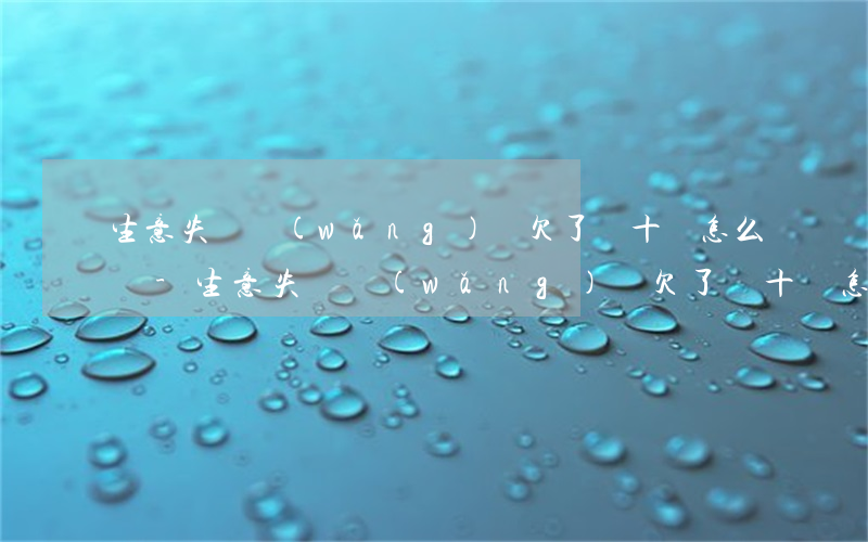 生意失敗網(wǎng)貸欠了幾十萬怎么辦-生意失敗網(wǎng)貸欠了幾十萬怎么辦呢