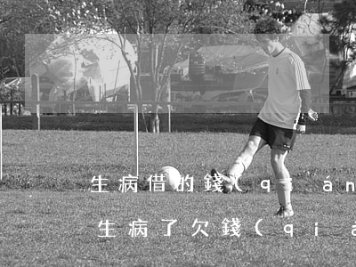 生病借的錢(qián)無(wú)力償還(生病了欠錢(qián)不還)