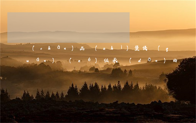 產(chǎn)品質(zhì)量侵權(quán)責(zé)任承擔(dān)由誰負(fù)責(zé)