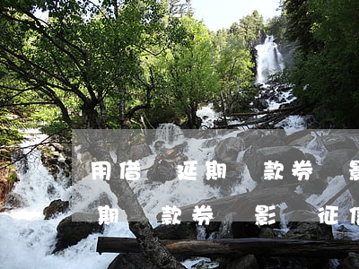 用借唄延期還款券會影響征信嗎-用借唄延期還款券會影響征信嗎知乎