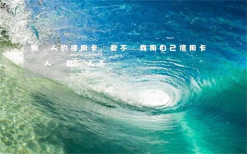 用別人的信用卡貸款不還(我用自己信用卡給別人貸款別人不還)