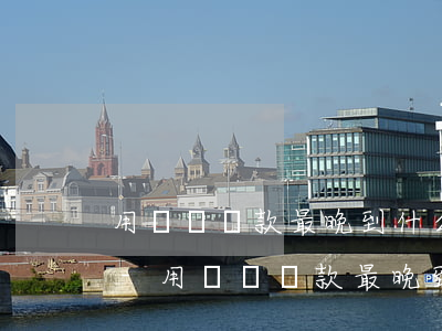 用錢寶還款最晚到什么時(shí)候到賬-用錢寶還款最晚到什么時(shí)候到賬呢