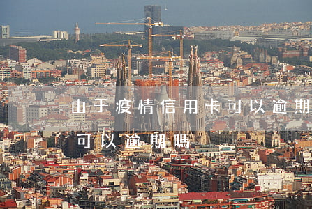 由于疫情信用卡可以逾期嗎(由于疫情信用卡可以逾期嗎)