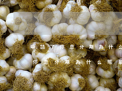 申請了停息分期為什么賬單沒減少-申請了停息分期為什么賬單沒減少呢