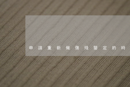 申請重新做傷殘鑒定的時間