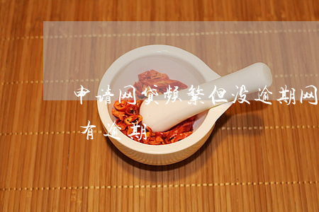 申请网贷频繁但没逾期(网贷次数过多但是没有逾期)