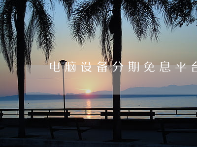 电脑设备分期免息平台