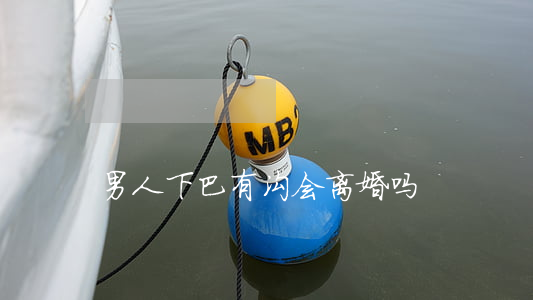 男人下巴有沟会离婚吗
