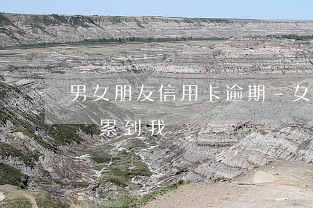 男女朋友信用卡逾期-女朋友信用卡逾期會連累到我嗎