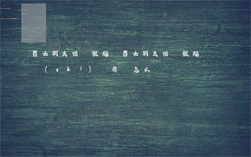 男女朋友借錢被起訴(男女朋友借錢被起訴暫時(shí)沒有錢怎么辦)