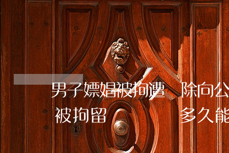 男子嫖娼被拘遭開除向公司索賠14萬 嫖娼被拘留這個記錄多久能消除?