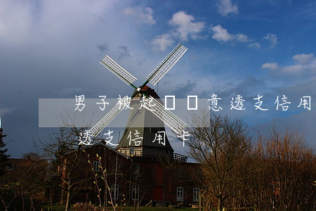 男子被起訴惡意透支信用卡(男子被起訴惡意透支信用卡)