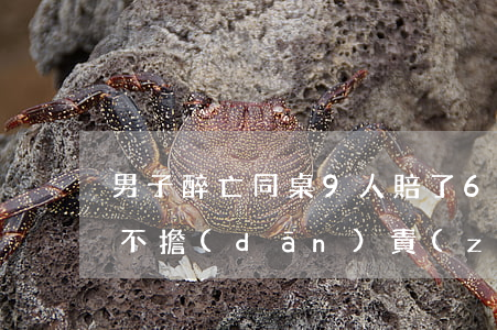 男子醉亡，同桌9人賠了61萬！哪些情況酒友不擔(dān)責(zé)？