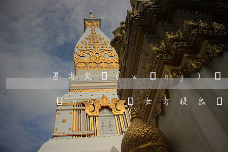 男方欠網(wǎng)貸女方(男方欠網(wǎng)貸女方提出離婚了孩子受影響嗎)