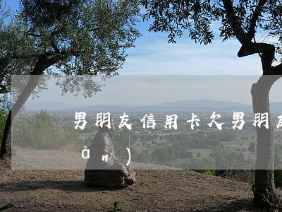 男朋友信用卡欠 男朋友信用卡欠了十萬(wàn)