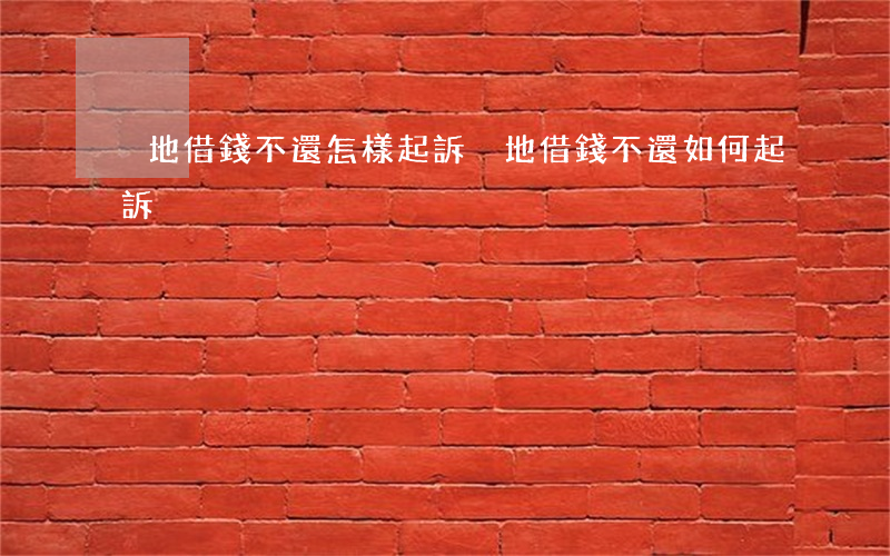 異地借錢不還怎樣起訴 異地借錢不還如何起訴