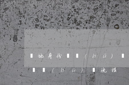 異地身份證補(bǔ)辦流程(廣州異地身份證補(bǔ)辦流程)