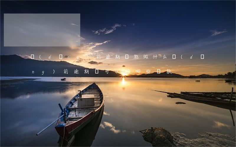 當(dāng)前逾期還能做什么 當(dāng)前逾期還可以做哪些貸款
