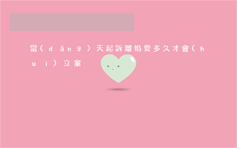 當(dāng)天起訴離婚要多久才會(huì)立案