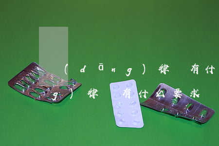 當(dāng)律師有什么要求(當(dāng)律師有什么要求)