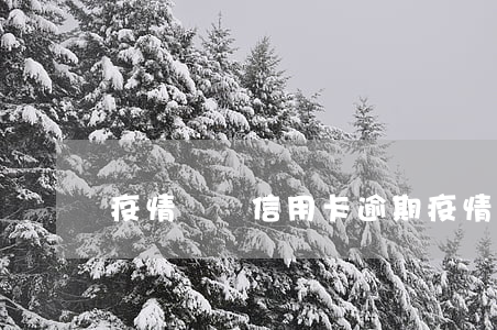 疫情時間信用卡逾期(疫情時間信用卡逾期)