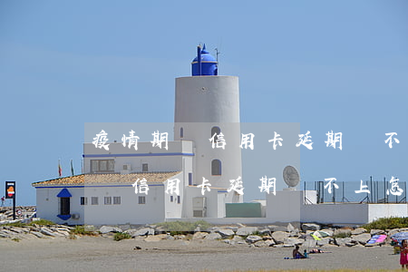 疫情期間信用卡延期還不上怎么辦-疫情期間信用卡延期還不上怎么辦呢