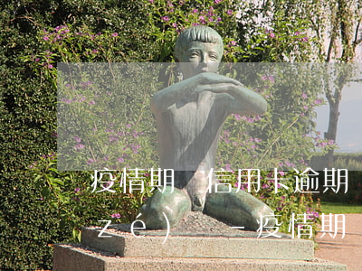疫情期間信用卡逾期會(huì)有刑責(zé)嗎-疫情期間信用卡逾期會(huì)有刑責(zé)嗎知乎