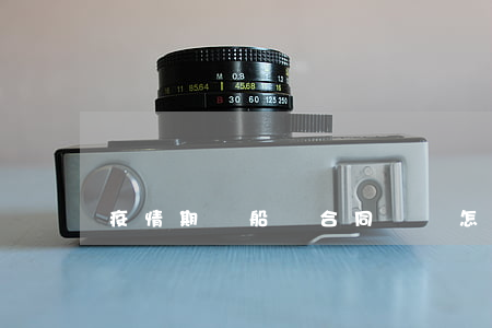 疫情期間船廠合同糾紛怎么處理