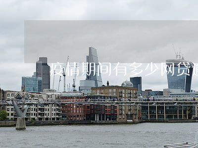 疫情期间有多少网贷逾期(疫情期间网贷催收)