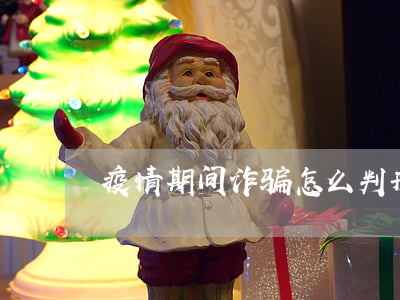疫情期间诈骗怎么判刑