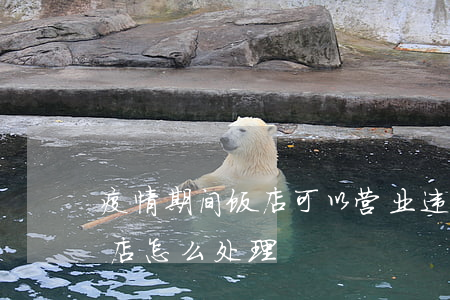 疫情期间饭店可以营业违法吗(疫情期间开饭店怎么处理)